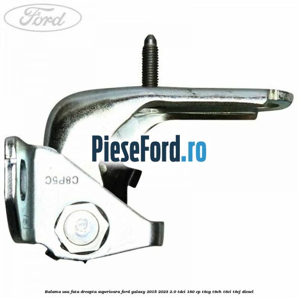 Balama usa fata dreapta superioara Ford Galaxy 2015-2023 2.0 TDCi 180 cp T8CG, T8CH, T8CI, T8CJ diesel