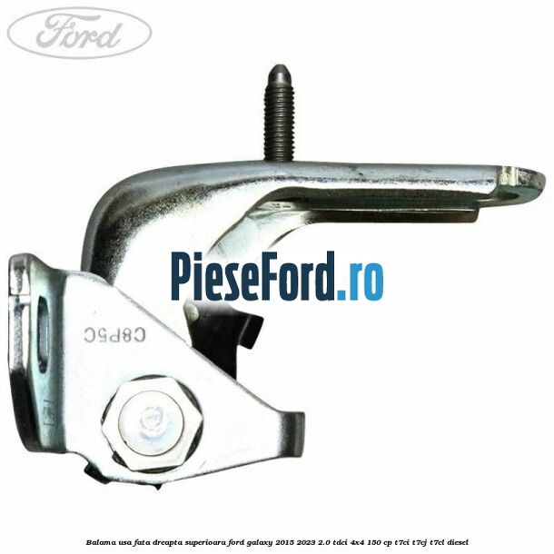 Balama usa fata dreapta superioara Ford Galaxy 2015-2023 2.0 TDCi 4x4 150 cp T7CI, T7CJ, T7CL diesel