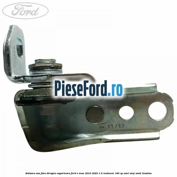 Balama usa fata dreapta superioara Ford S-Max 2015-2023 1.5 EcoBoost 160 cp UNCI, UNCJ, UNCK benzina