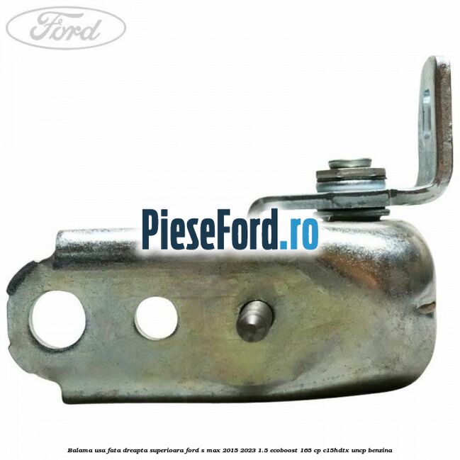 Balama usa fata dreapta superioara Ford S-Max 2015-2023 1.5 EcoBoost 165 cp C15HDTX, UNCP benzina