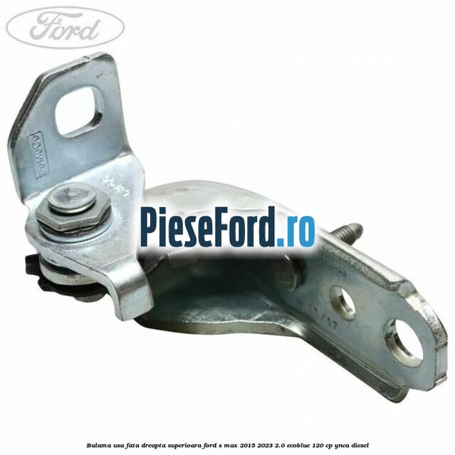 Balama usa fata dreapta superioara Ford S-Max 2015-2023 2.0 EcoBlue 120 cp Balama usa fata dreapta superioara Ford S-Max 2015-2023 2.0 EcoBlue 120 cp YNCA diesel