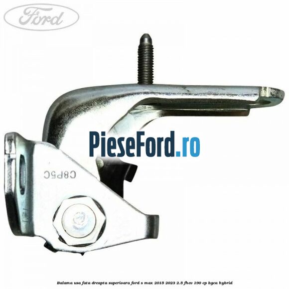 Balama usa fata dreapta superioara Ford S-Max 2015-2023 2.5 FHEV 190 cp BGCA hybrid