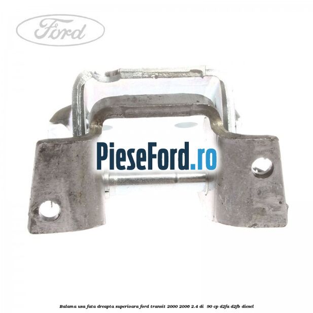 Balama usa fata dreapta superioara Ford Transit 2000-2006 2.4 DI 90 cp Balama usa fata dreapta superioara Ford Transit 2000-2006 2.4 DI 90 cp D2FA, D2FB diesel