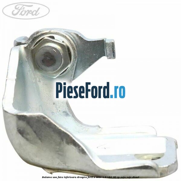 Balama usa fata inferioara dreapta Ford B-Max 1.5 TDCi 95 cp XVJA, XVJC diesel