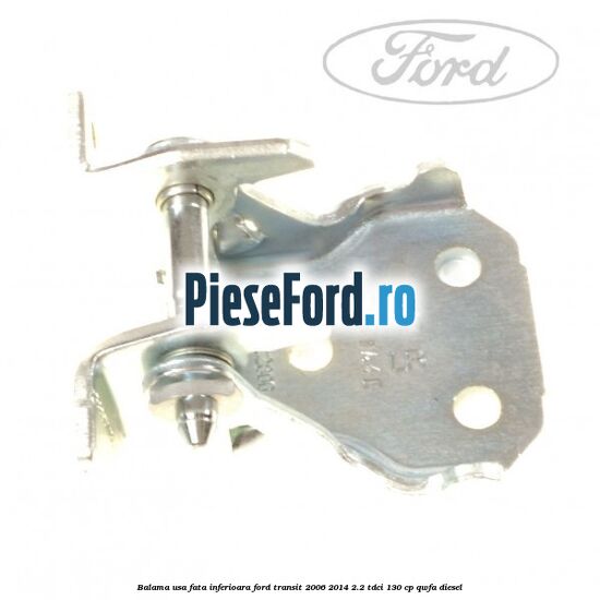Balama usa fata inferioara Ford Transit 2006-2014 2.2 TDCi 130 cp QWFA diesel