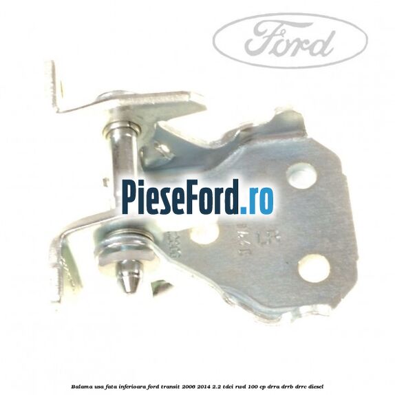 Balama usa fata inferioara Ford Transit 2006-2014 2.2 TDCi RWD 100 cp DRRA, DRRB, DRRC diesel