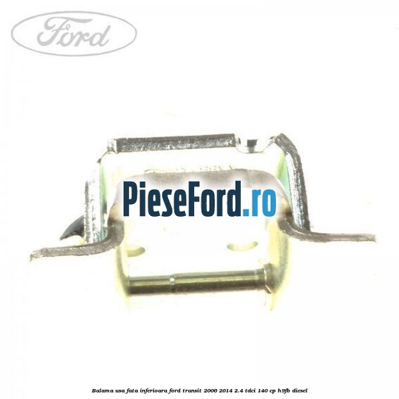Balama usa fata inferioara Ford Transit 2006-2014 2.4 TDCi 140 cp H9FB diesel
