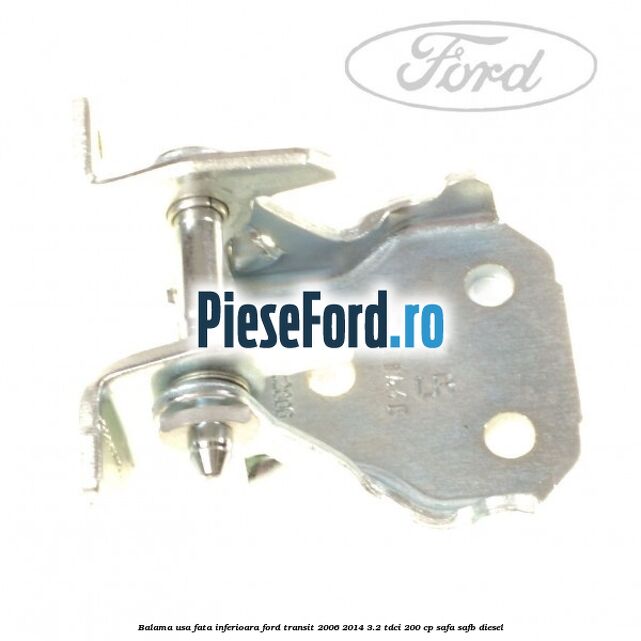 Balama usa fata inferioara Ford Transit 2006-2014 3.2 TDCi 200 cp SAFA, SAFB diesel