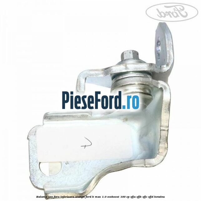 Balama usa fata inferioara stanga Ford B-Max 1.0 EcoBoost 100 cp SFJA, SFJB, SFJC, SFJD benzina