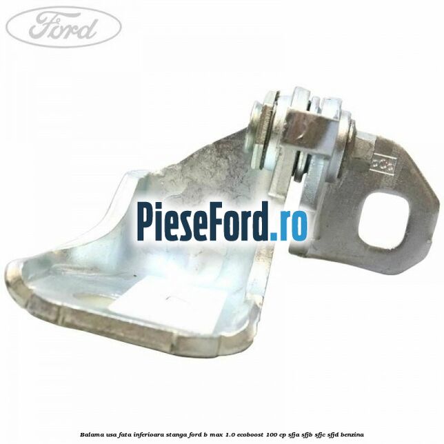 Balama usa fata inferioara stanga Ford B-Max 1.0 EcoBoost 100 cp SFJA, SFJB, SFJC, SFJD benzina