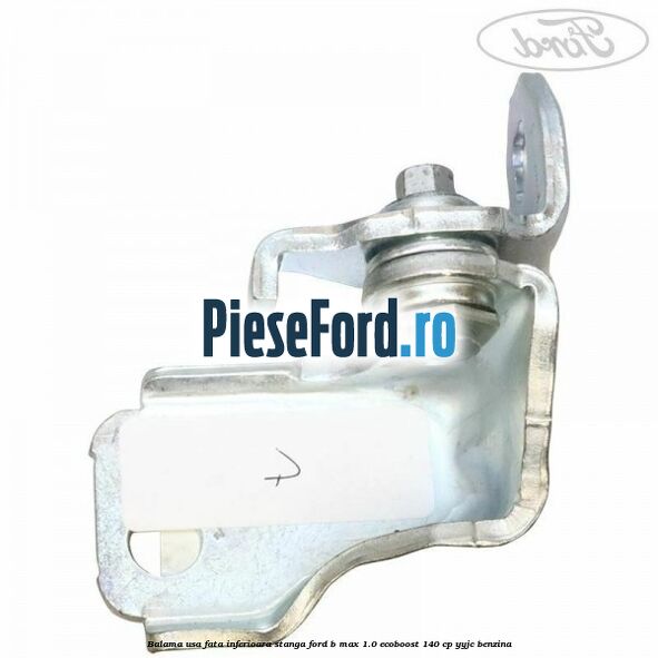 Balama usa fata inferioara stanga Ford B-Max 1.0 EcoBoost 140 cp YYJC benzina