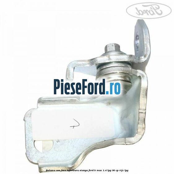Balama usa fata inferioara stanga Ford B-Max 1.4 LPG 90 cp RTJC LPG