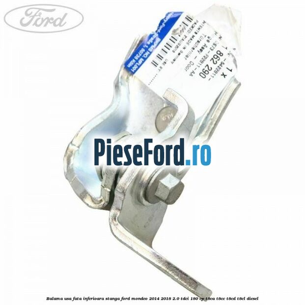 Balama usa fata inferioara stanga Ford Mondeo 2014-2018 2.0 TDCi 180 cp T8CA, T8CC, T8CD, T8CL diesel