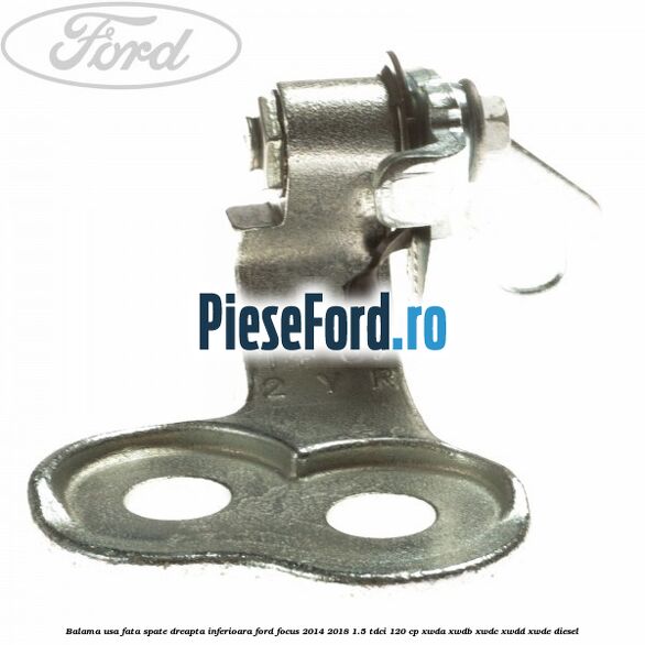 Balama usa fata-spate dreapta inferioara Ford Focus 2014-2018 1.5 TDCi 120 cp XWDA, XWDB, XWDC, XWDD, XWDE diesel