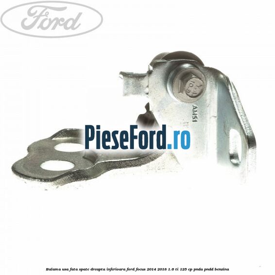 Balama usa fata-spate dreapta inferioara Ford Focus 2014-2018 1.6 Ti 125 cp PNDA, PNDD benzina