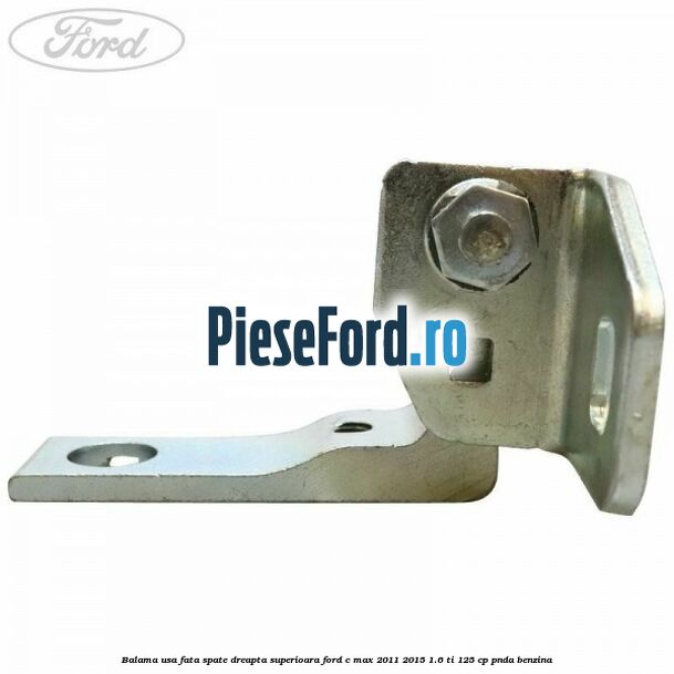 Balama usa fata-spate dreapta superioara Ford C-Max 2011-2015 1.6 Ti 125 cp PNDA benzina