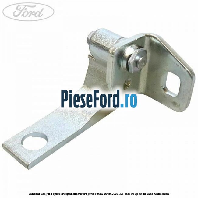 Balama usa fata-spate dreapta superioara Ford C-Max 2016-2020 1.5 TDCi 95 cp XXDA, XXDC, XXDD diesel