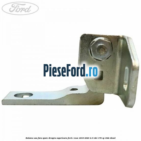 Balama usa fata-spate dreapta superioara Ford C-Max 2016-2020 2.0 TDCi 170 cp T8DE diesel
