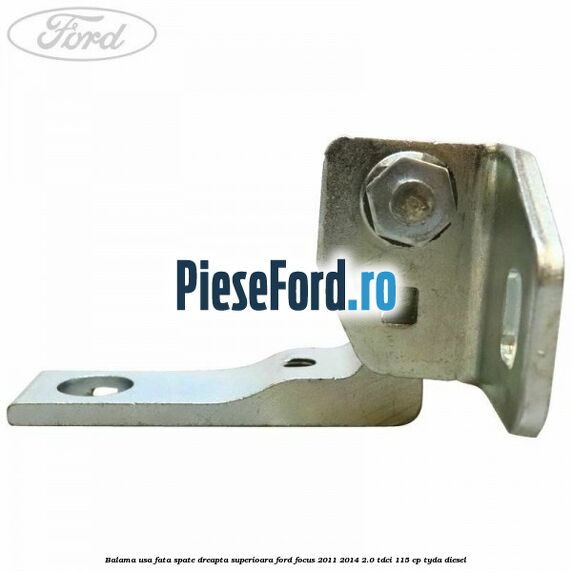 Balama usa fata-spate dreapta superioara Ford Focus 2011-2014 2.0 TDCi 115 cp TYDA diesel