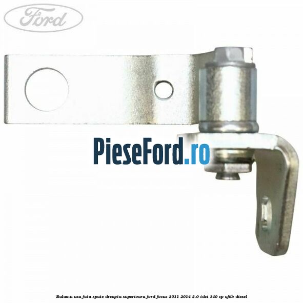 Balama usa fata-spate dreapta superioara Ford Focus 2011-2014 2.0 TDCi 140 cp UFDB diesel