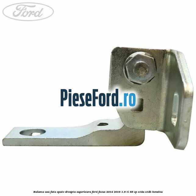 Balama usa fata-spate dreapta superioara Ford Focus 2014-2018 1.6 Ti 85 cp XTDA, XTDB benzina