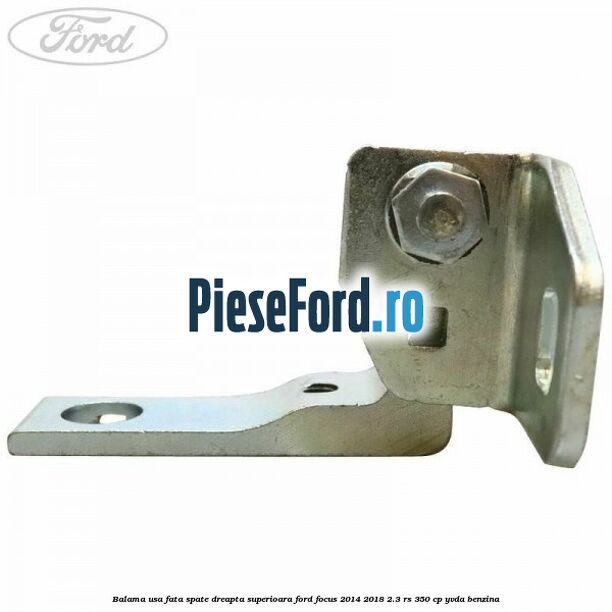 Balama usa fata-spate dreapta superioara Ford Focus 2014-2018 2.3 RS 350 cp YVDA benzina