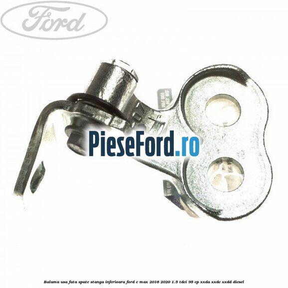 Balama usa fata-spate stanga inferioara Ford C-Max 2016-2020 1.5 TDCi 95 cp XXDA, XXDC, XXDD diesel