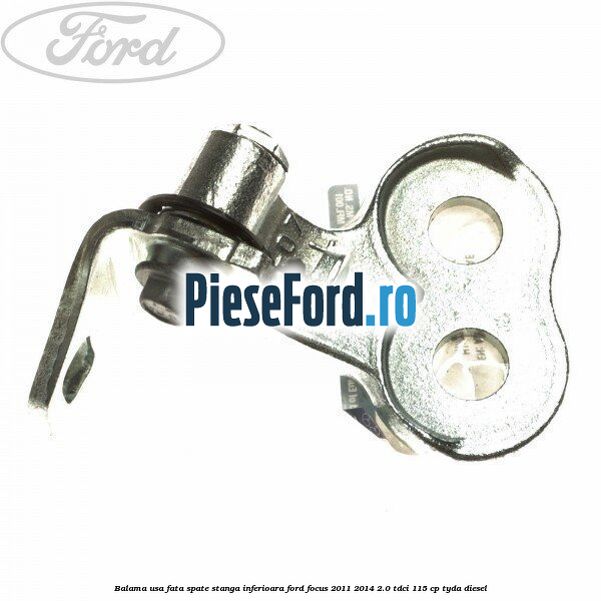 Balama usa fata-spate stanga inferioara Ford Focus 2011-2014 2.0 TDCi 115 cp TYDA diesel