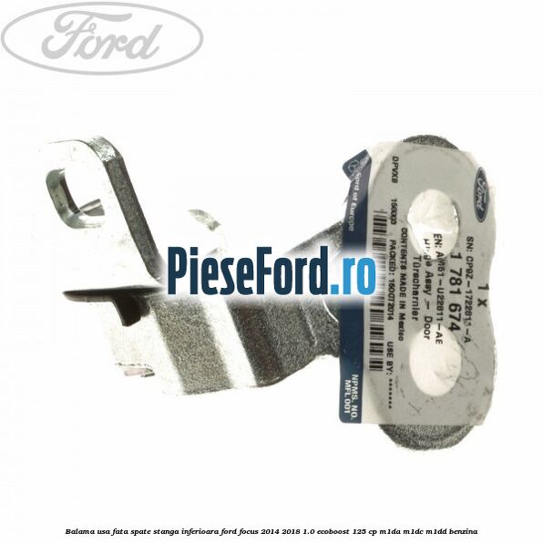 Balama usa fata-spate stanga inferioara Ford Focus 2014-2018 1.0 EcoBoost 125 cp Balama usa fata-spate stanga inferioara Ford Focus 2014-2018 1.0 EcoBoost 125 cp M1DA, M1DC, M1DD benzina