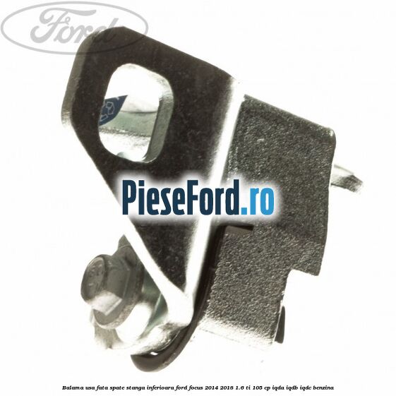 Balama usa fata-spate stanga inferioara Ford Focus 2014-2018 1.6 Ti 105 cp IQDA, IQDB, IQDC benzina
