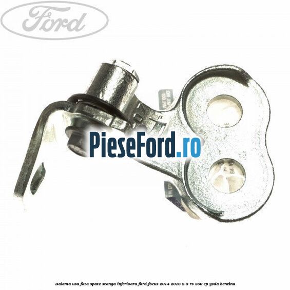 Balama usa fata-spate stanga inferioara Ford Focus 2014-2018 2.3 RS 350 cp YVDA benzina