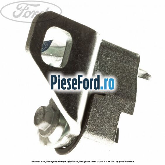Balama usa fata-spate stanga inferioara Ford Focus 2014-2018 2.3 RS 350 cp YVDA benzina