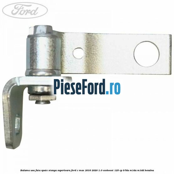 Balama usa fata-spate stanga superioara Ford C-Max 2016-2020 1.0 EcoBoost 125 cp B7DA, M1DA, M1DD benzina