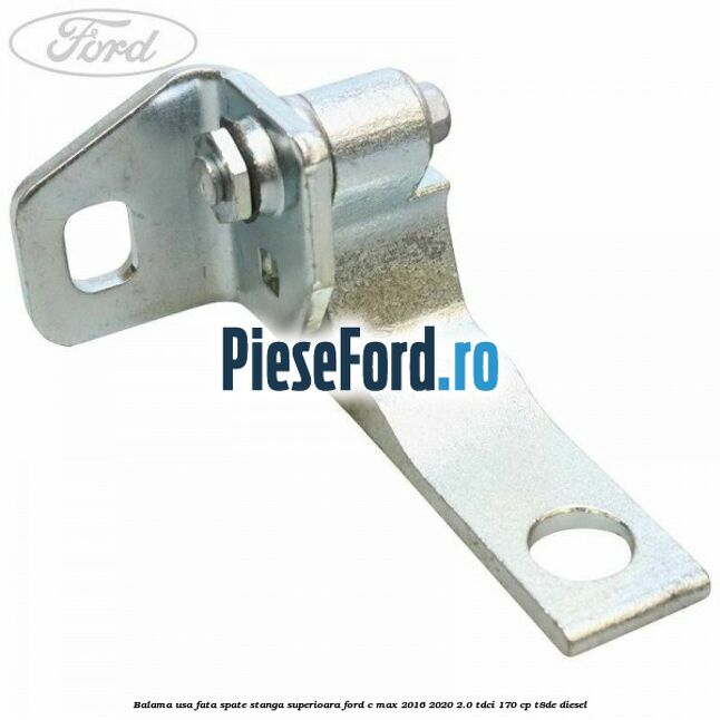 Balama usa fata-spate stanga superioara Ford C-Max 2016-2020 2.0 TDCi 170 cp T8DE diesel