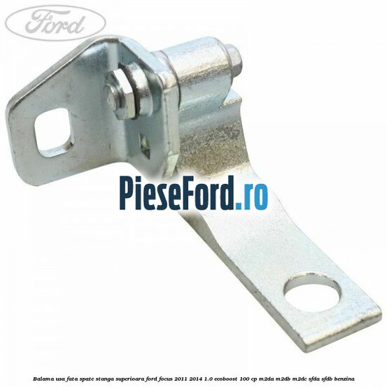 Balama usa fata-spate stanga superioara Ford Focus 2011-2014 1.0 EcoBoost 100 cp M2DA, M2DB, M2DC, SFDA, SFDB benzina