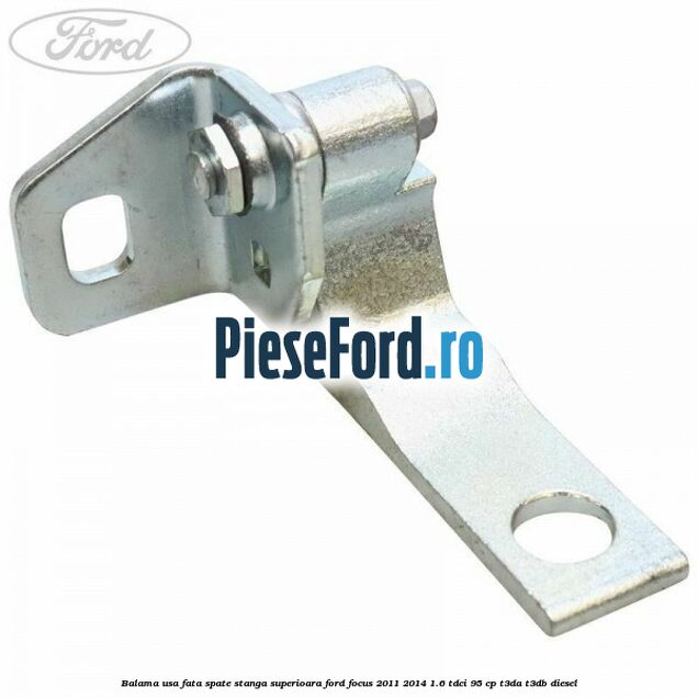 Balama usa fata-spate stanga superioara Ford Focus 2011-2014 1.6 TDCi 95 cp T3DA, T3DB diesel