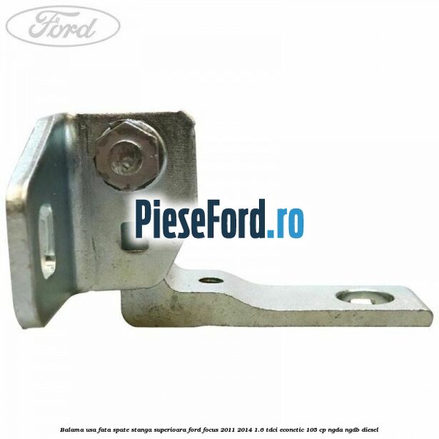 Balama usa fata-spate stanga superioara Ford Focus 2011-2014 1.6 TDCi ECOnetic 105 cp NGDA, NGDB diesel