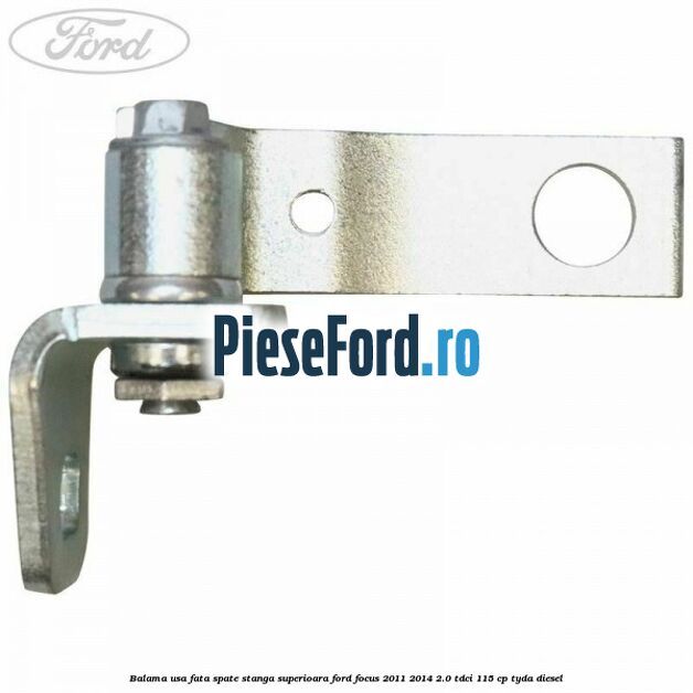 Balama usa fata-spate stanga superioara Ford Focus 2011-2014 2.0 TDCi 115 cp TYDA diesel