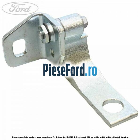 Balama usa fata-spate stanga superioara Ford Focus 2014-2018 1.0 EcoBoost 100 cp M2DA, M2DB, M2DC, SFDA, SFDB benzina