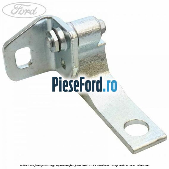 Balama usa fata-spate stanga superioara Ford Focus 2014-2018 1.0 EcoBoost 125 cp M1DA, M1DC, M1DD benzina