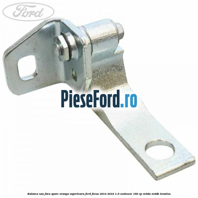 Balama usa fata-spate stanga superioara Ford Focus 2014-2018 1.5 EcoBoost 150 cp M8DA, M8DB benzina
