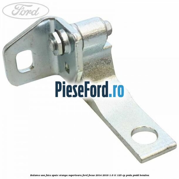 Balama usa fata-spate stanga superioara Ford Focus 2014-2018 1.6 Ti 125 cp PNDA, PNDD benzina