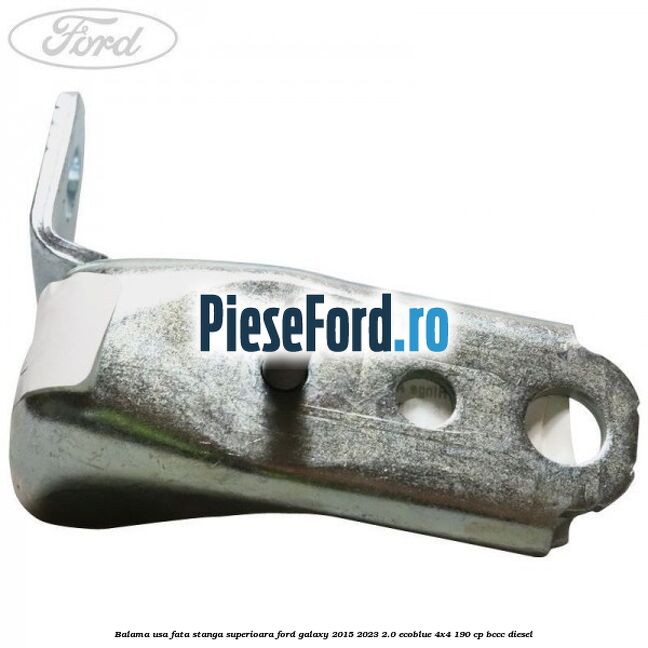 Balama usa fata stanga superioara Ford Galaxy 2015-2023 2.0 EcoBlue 4x4 190 cp BCCC diesel