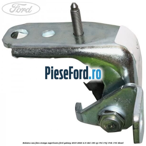 Balama usa fata stanga superioara Ford Galaxy 2015-2023 2.0 TDCi 150 cp T7CI, T7CJ, T7CK, T7CL diesel