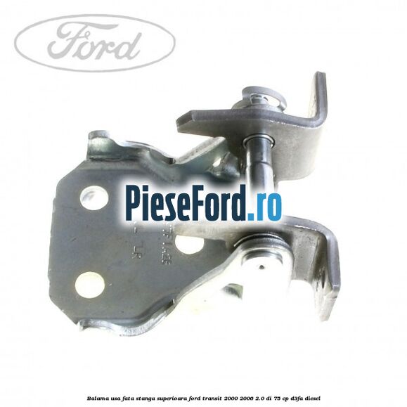 Balama usa fata stanga superioara Ford Transit 2000-2006 2.0 DI 75 cp D3FA diesel
