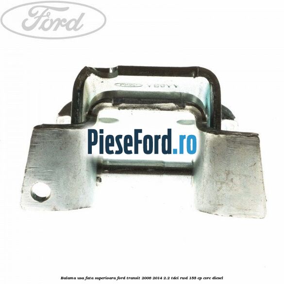 Balama usa fata superioara Ford Transit 2006-2014 2.2 TDCi RWD 155 cp Balama usa fata superioara Ford Transit 2006-2014 2.2 TDCi RWD 155 cp CVRC diesel