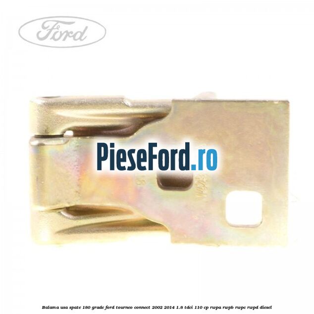 Balama usa spate 180 grade Ford Tourneo Connect 2002-2014 1.8 TDCi 110 cp RWPA, RWPB, RWPC, RWPD diesel