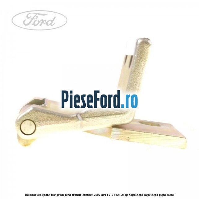 Balama usa spate 180 grade Ford Transit Connect 2002-2014 1.8 TDCi 90 cp Balama usa spate 180 grade Ford Transit Connect 2002-2014 1.8 TDCi 90 cp HCPA, HCPB, HCPC, HCPD, P9PA diesel