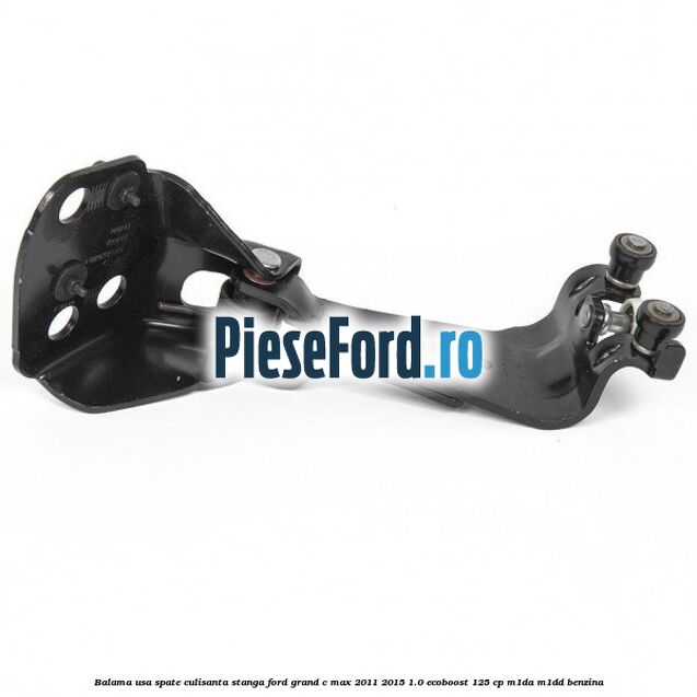 Balama usa spate culisanta, stanga Ford Grand C-Max 2011-2015 1.0 EcoBoost 125 cp Balama usa spate culisanta, stanga Ford Grand C-Max 2011-2015 1.0 EcoBoost 125 cp M1DA, M1DD benzina