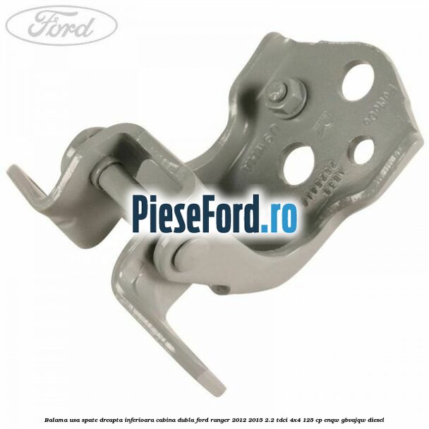 Balama usa spate dreapta inferioara cabina dubla Ford Ranger 2012-2015 2.2 TDCi 4x4 125 cp ENQW, GBVAJQW diesel